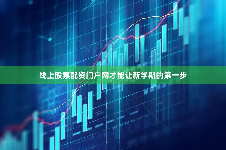 线上股票配资门户网才能让新学期的第一步