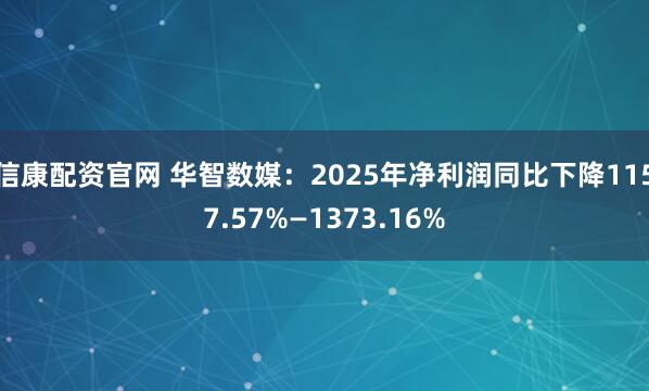 信康配资官网 华智数媒：2025年净利润同比下降1157.57%—1373.16%