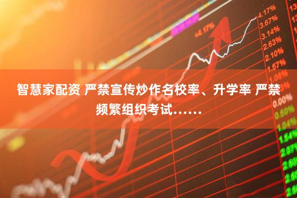 智慧家配资 严禁宣传炒作名校率、升学率 严禁频繁组织考试……